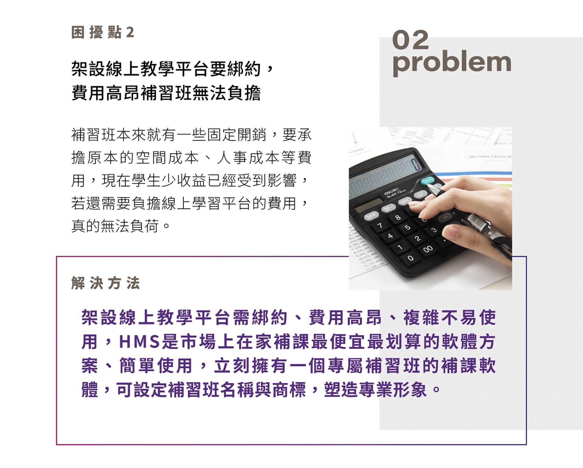 困扰点2，线上教学平台要绑约，费用高昂补习班无法负担，补习班本来就有一些固定开销，要承担原本的空间成本、人事成本等费用，现在学生少收益已经受到影响，若还需要负担线上学习平台的费用，真的无法负荷。解决方法是架设HMS，线上教学平台需绑约、费用高昂、复杂不易使用，HMS 是市场上在家补课最便宜最划算的软件方案、简单使用，立刻拥有一个专属补习班的补课软件，可设置补习班名称与商标，塑造专业形象。